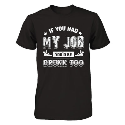 If You Had My Job You'd Be Drunk Too-T-Shirt & Hoodie-Premium T-Shirt-Black
