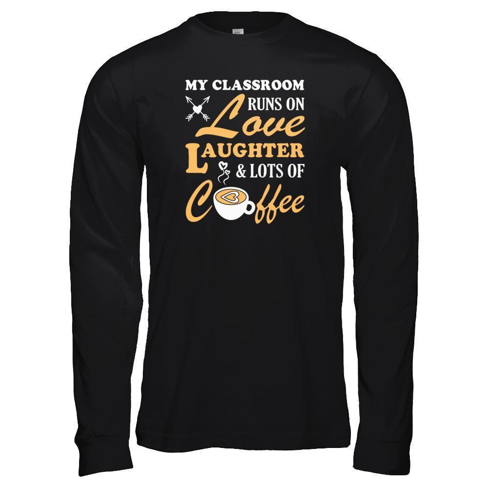 My Classroom Runs On Love Laughter And Lots Of Coffee-T-Shirt & Tank Top-Long Sleeve T-Shirt-Black