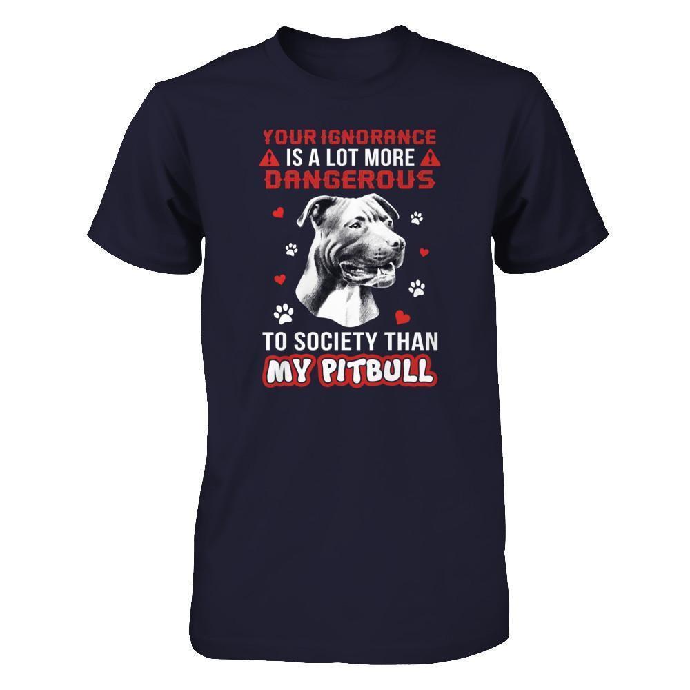 Your Ignorance Is A Lot More Dangerous Pitbull-T-Shirt & Tank Top-Premium T-Shirt-Midnight Navy