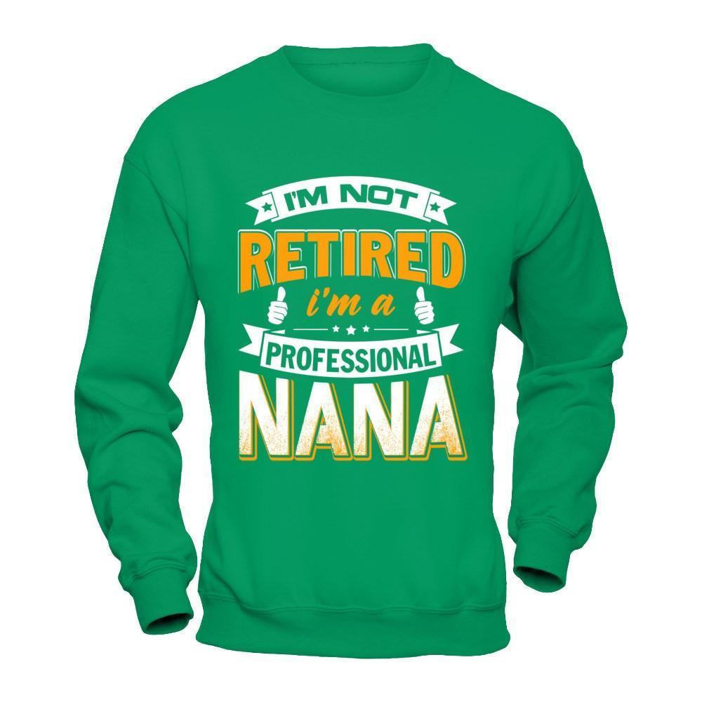 I'm Not Retired I'm A Professional Nana-T-Shirt & Hoodie-Crewneck Sweatshirt-Irish Green