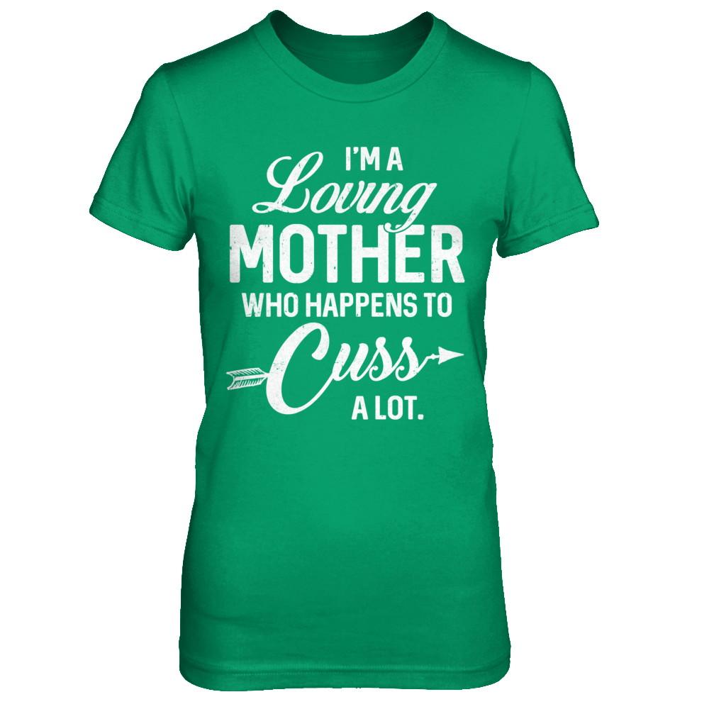 I'm A Loving Mother Who Happens To Cuss A Lot Mothers Day-T-Shirt & Hoodie-Women's T-Shirt-Irish Green
