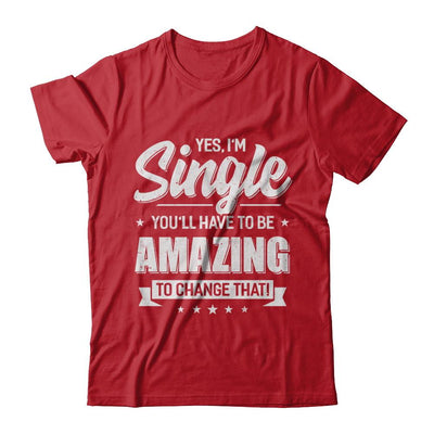 Yes I'm Single And You'll Have To Be Amazing To Change That-T-Shirt & Hoodie-Classic T-Shirt-Red