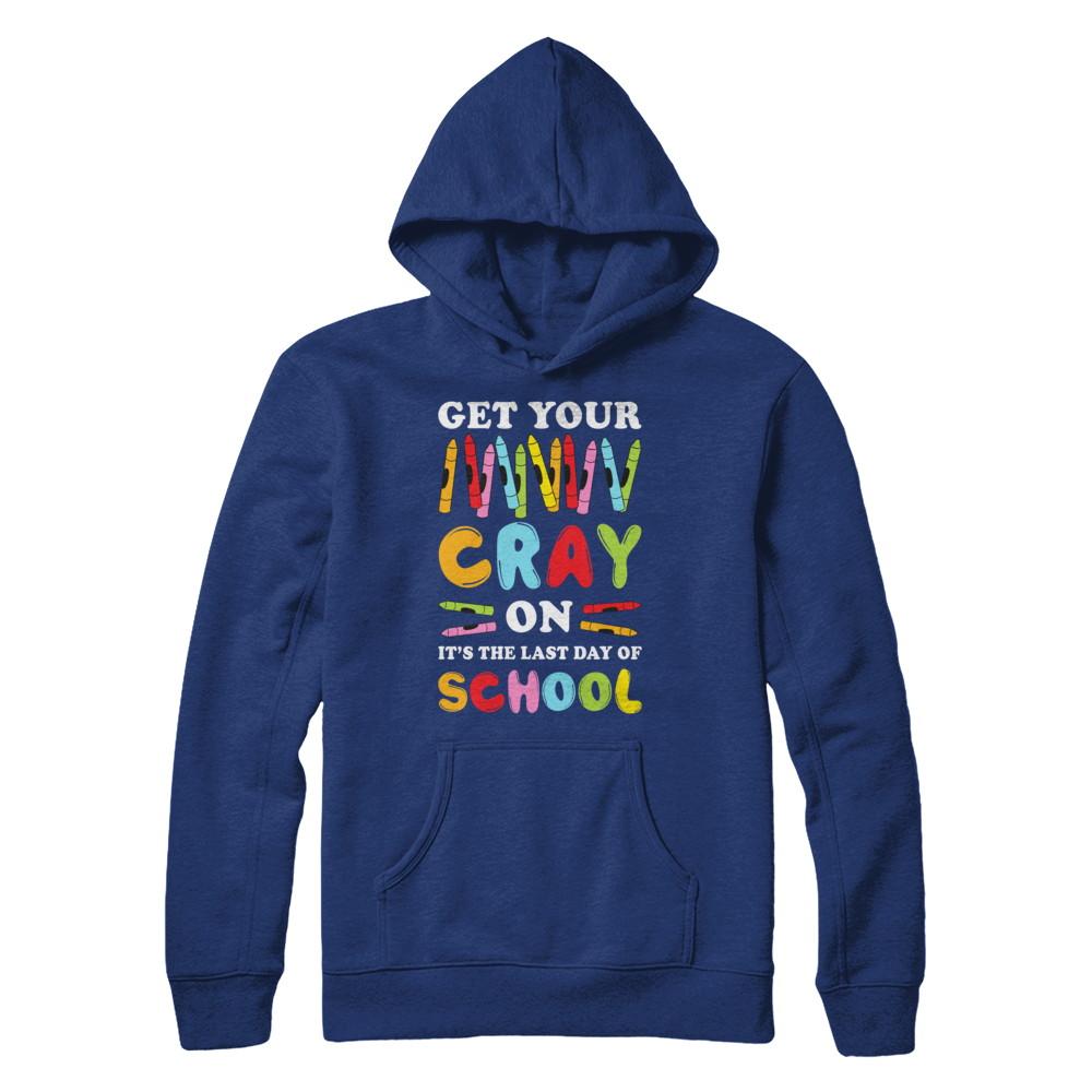 Get Your Cray On Its Last Day Of School Teacher Kindergarten-T-Shirt & Hoodie-Pullover Hoodie-Deep Royal