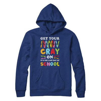 Get Your Cray On Its Last Day Of School Teacher Kindergarten-T-Shirt & Hoodie-Pullover Hoodie-Deep Royal