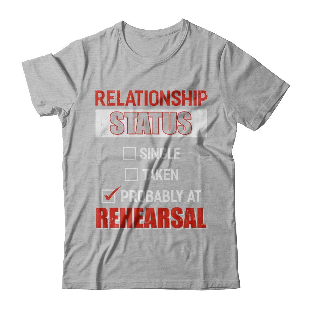 Relationship Status Single Taken Probably At Rehearsal-T-Shirt & Hoodie-Premium T-Shirt-Heather Gray