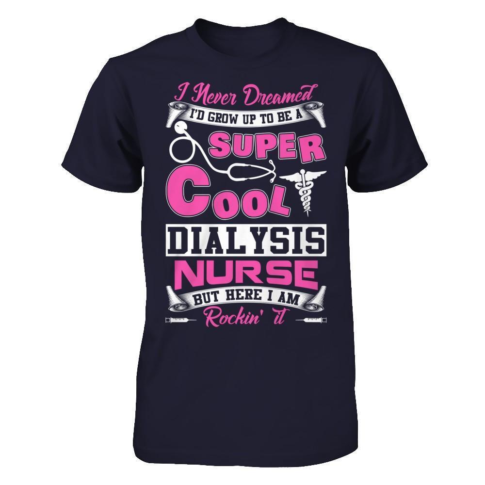 I Never Dreamed I'd Grow Up To Be A Super Cool Dialysis Nurse-T-Shirt & Hoodie-Premium T-Shirt-Midnight Navy