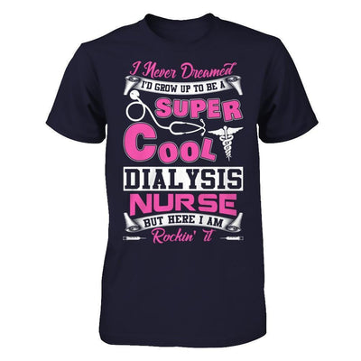 I Never Dreamed I'd Grow Up To Be A Super Cool Dialysis Nurse-T-Shirt & Hoodie-Premium T-Shirt-Midnight Navy