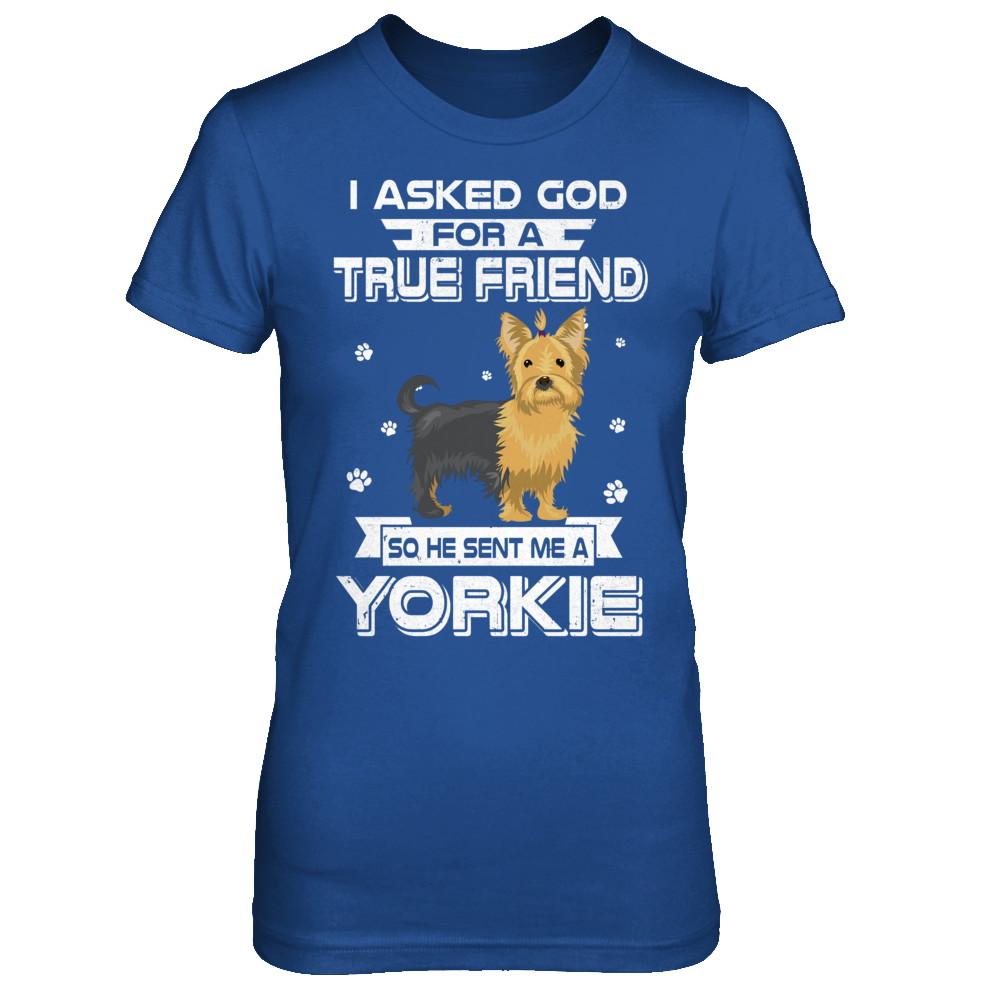 I Asked God For A True Friend So Sent Me Yorkie Dog