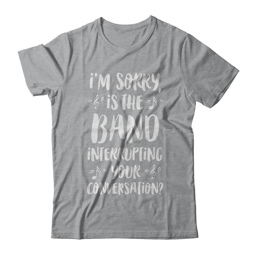 I'm Sorry Is The Band Interrupting Your Conversation-T-Shirt & Hoodie-Classic T-Shirt-Sport Grey