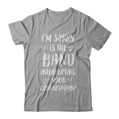 I'm Sorry Is The Band Interrupting Your Conversation-T-Shirt & Hoodie-Classic T-Shirt-Sport Grey