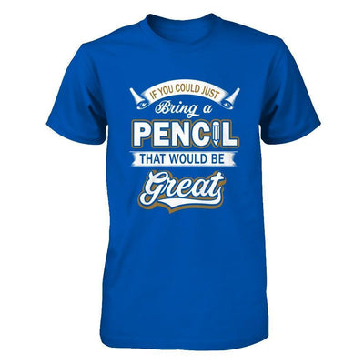 If You Could Just Bring A Pencil That Would Be Great-T-Shirt & Hoodie-Premium T-Shirt-Royal