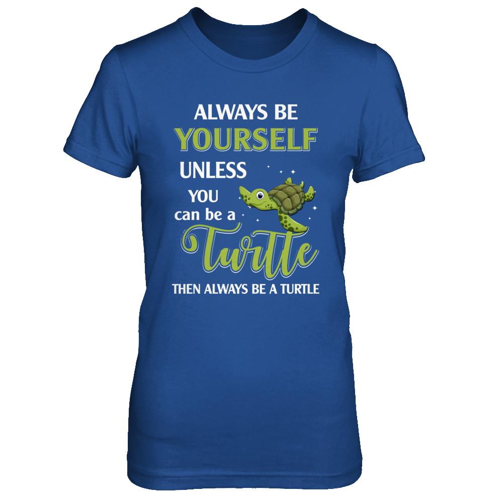 Always Be Yourself Unless You Can Be A Turtle-T-Shirt & Hoodie-Women's T-Shirt-Royal