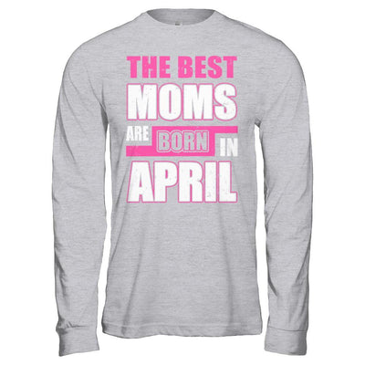 The Best Moms Are Born In April-T-Shirt & Hoodie-Long Sleeve T-Shirt-Sport Grey
