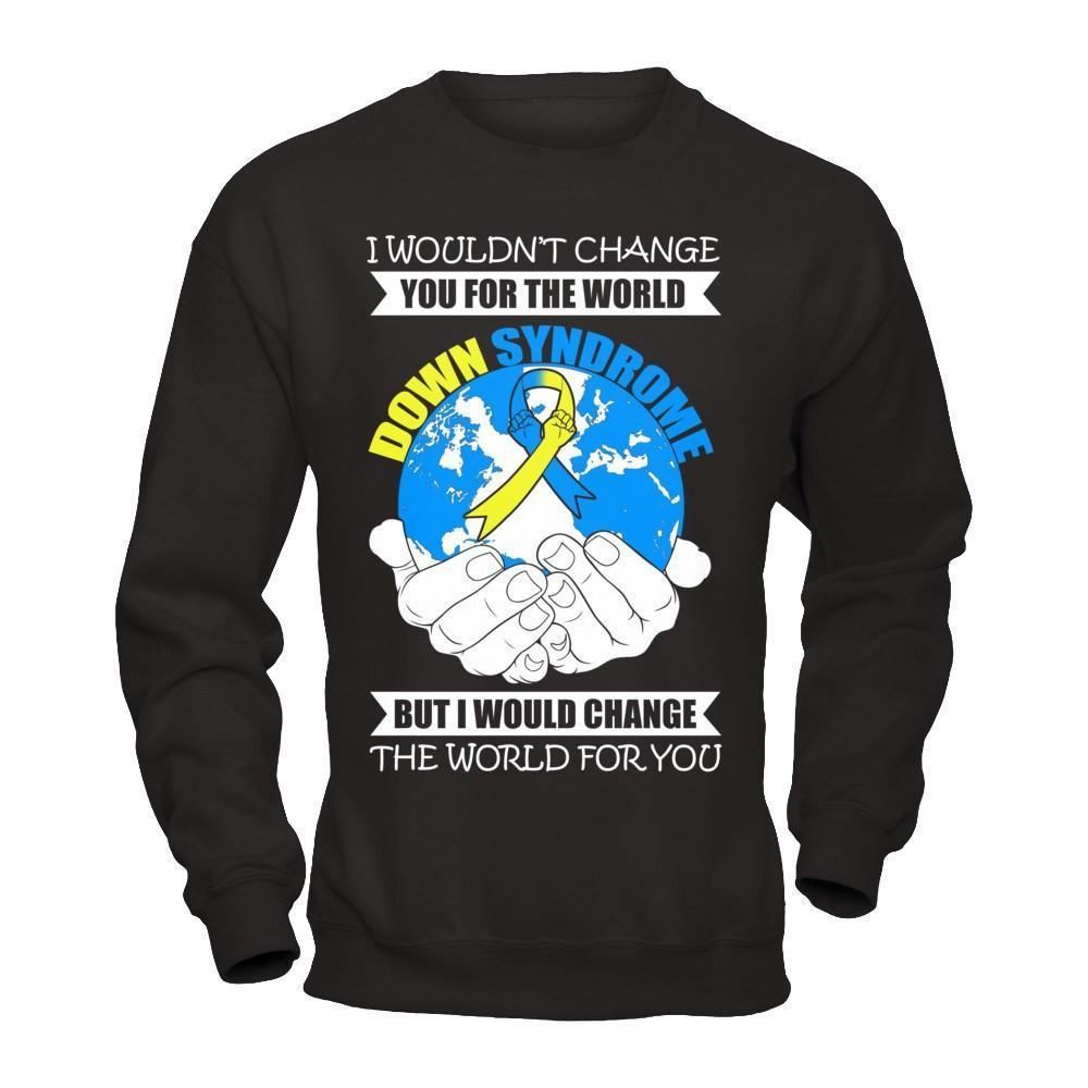 I Would Change The World For You Down Syndrome Awareness-T-Shirt & Hoodie-Crewneck Sweatshirt-Black