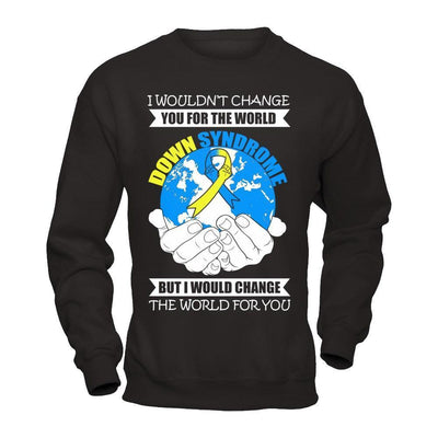 I Would Change The World For You Down Syndrome Awareness-T-Shirt & Hoodie-Crewneck Sweatshirt-Black