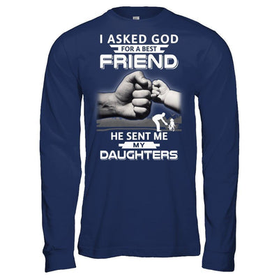 I Asked God For A Best Friend He Sent Me My Daughters-T-Shirt & Hoodie-Long Sleeve T-Shirt-Navy