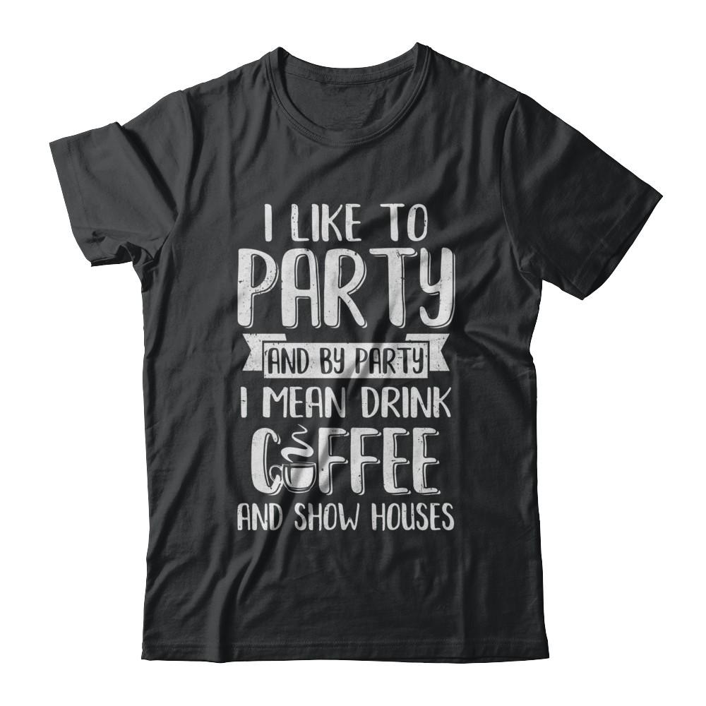 I Like To Party And By Party I Mean Drink Coffee Show Houses-T-Shirt & Hoodie-Classic T-Shirt-Black