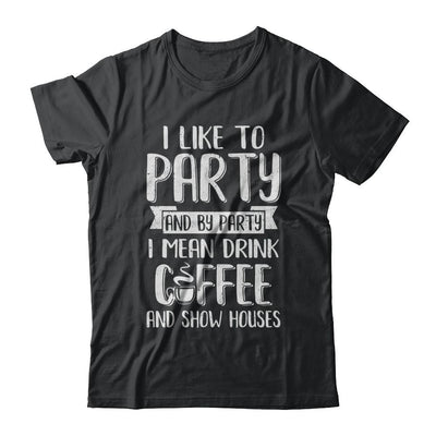 I Like To Party And By Party I Mean Drink Coffee Show Houses-T-Shirt & Hoodie-Classic T-Shirt-Black