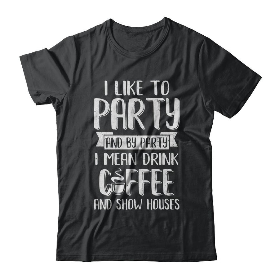 I Like To Party And By Party I Mean Drink Coffee Show Houses-T-Shirt & Hoodie-Classic T-Shirt-Black