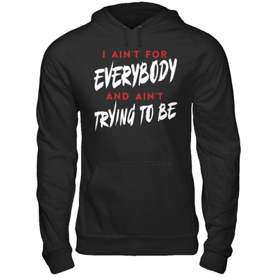 I Ain't For Everybody And Ain't Trying To Be-T-Shirt & Hoodie-Pullover Hoodie-Black