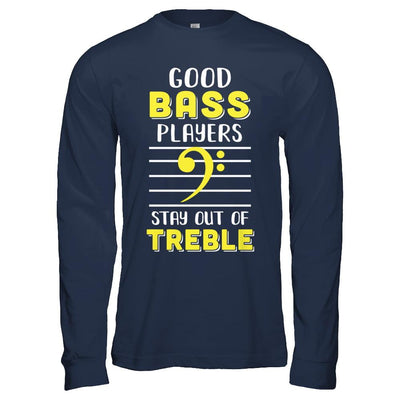 Music Good Bass Players Stay Out Of Treble-T-Shirt & Hoodie-Long Sleeve T-Shirt-Navy