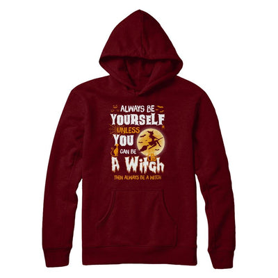 Always Be Yourself Unless You Can Be A Witch Halloween-T-Shirt & Sweatshirt-Pullover Hoodie-Maroon