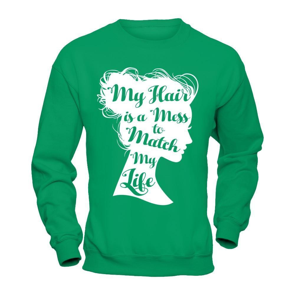 My Hair Is A Mess To Match My Life-T-Shirt & Hoodie-Crewneck Sweatshirt-Irish Green