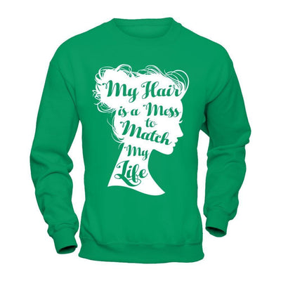 My Hair Is A Mess To Match My Life-T-Shirt & Hoodie-Crewneck Sweatshirt-Irish Green