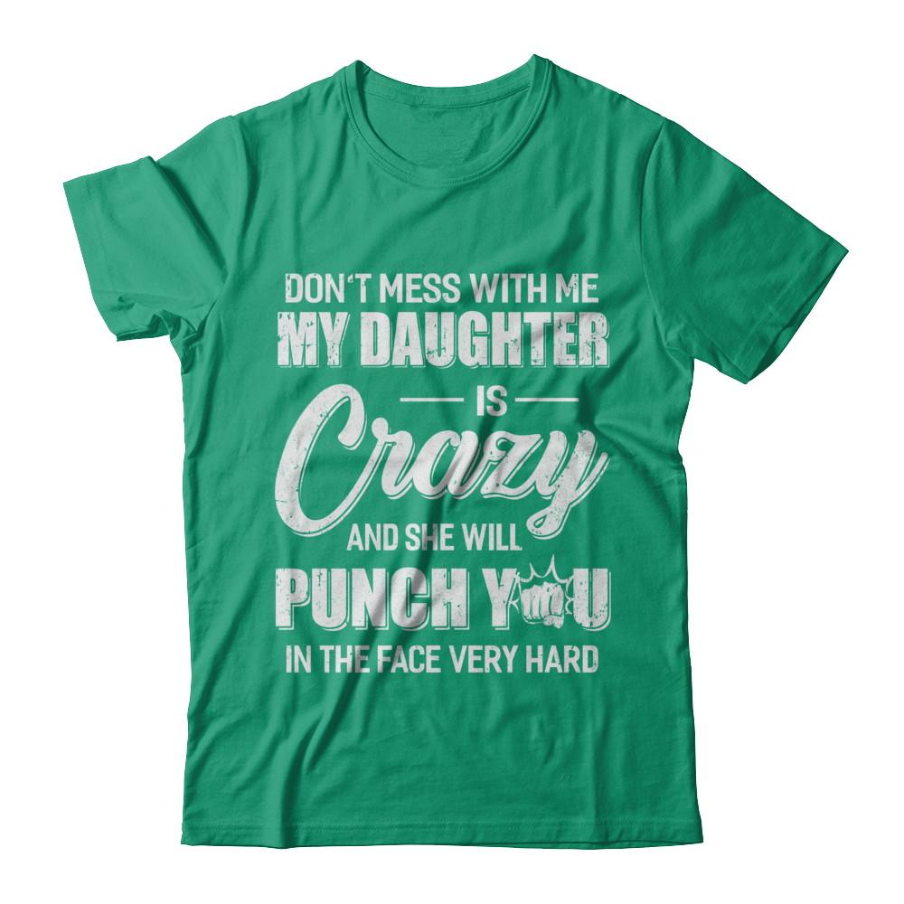 Don't Mess With Me My Daughter Is Crazy Fathers Mothers Day-T-Shirt & Hoodie-Classic T-Shirt-Kelly Green