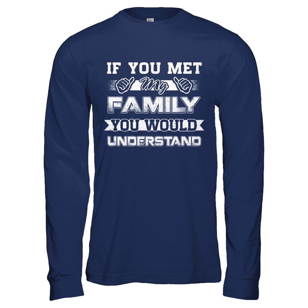 If You Met My Family You'd Understand-T-Shirt & Hoodie-Long Sleeve T-Shirt-Navy