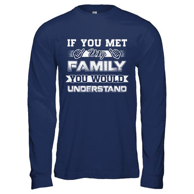 If You Met My Family You'd Understand-T-Shirt & Hoodie-Long Sleeve T-Shirt-Navy