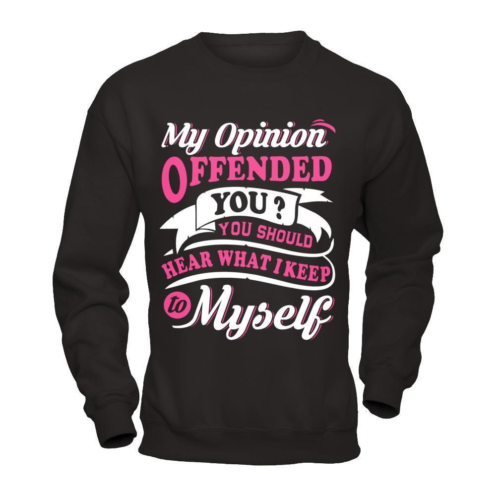 My Opinion Offended You You Should Hear What I Keep To My Self-T-Shirt & Hoodie-Crewneck Sweatshirt-Black