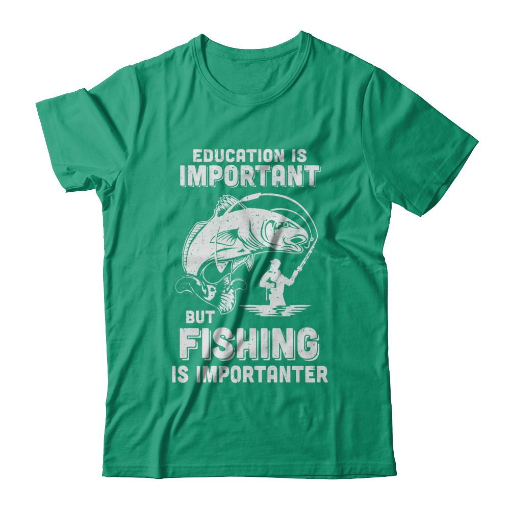 Education Is Important Fishing Is Importanter-T-Shirt & Hoodie-Classic T-Shirt-Kelly Green