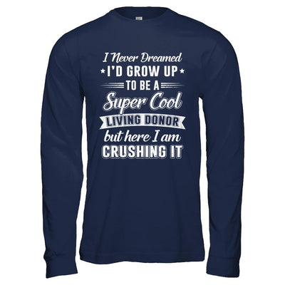 I'd Grow Up To Be A Super Cool Living Donor Transplant-T-Shirt & Hoodie-
