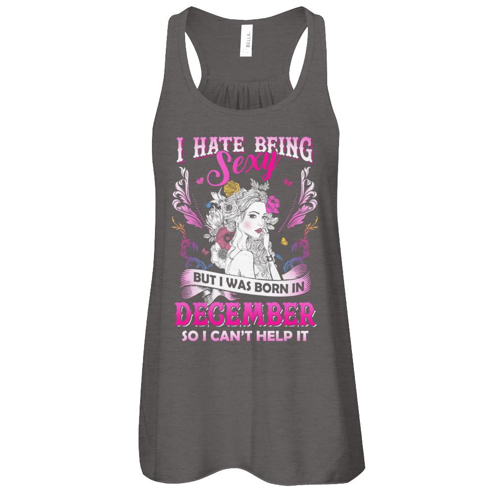 I Hate Being Sexy But I Was Born In December Birthday-T-Shirt & Tank Top-