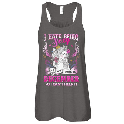 I Hate Being Sexy But I Was Born In December Birthday-T-Shirt & Tank Top-