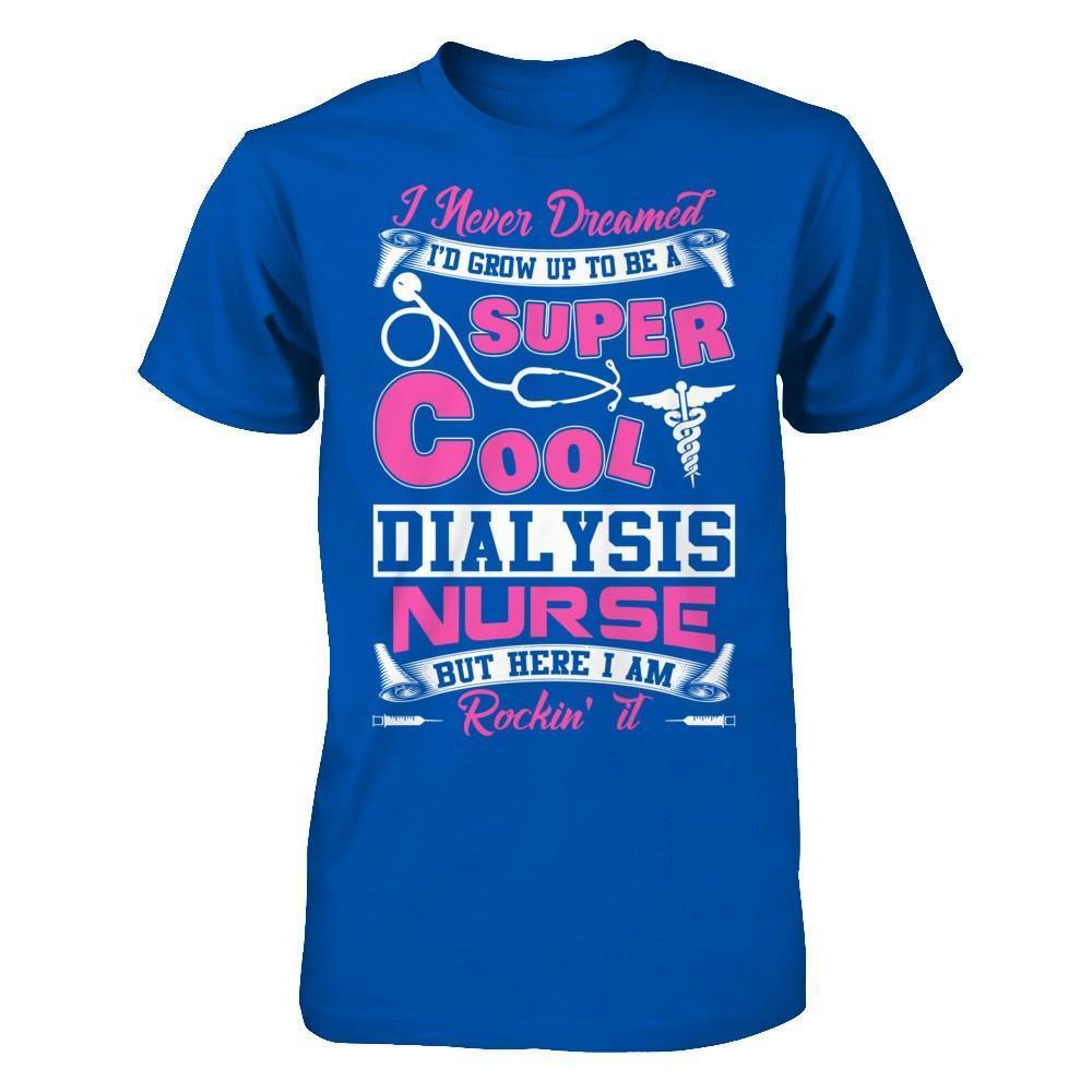 I Never Dreamed I'd Grow Up To Be A Super Cool Dialysis Nurse-T-Shirt & Hoodie-Premium T-Shirt-Royal