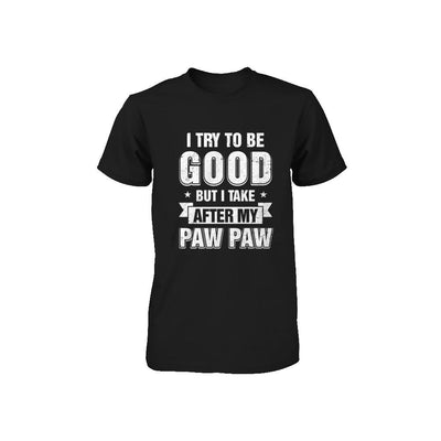 Toddler Kids I Try To Be Good But I Take After My Paw Paw Youth-Youth Shirt-Toddler T-Shirt-Black