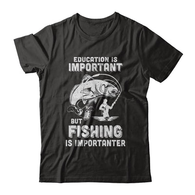 Education Is Important Fishing Is Importanter-T-Shirt & Hoodie-Classic T-Shirt-Black