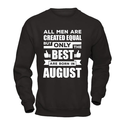 All Men Are Created Equal But Only The Best Are Born In August-T-Shirt & Hoodie-Crewneck Sweatshirt-Black
