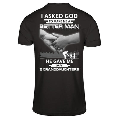I Asked God To Make Me A Better Man He Gave Me My Two Granddaughters-T-Shirt & Hoodie-Classic T-Shirt-Black