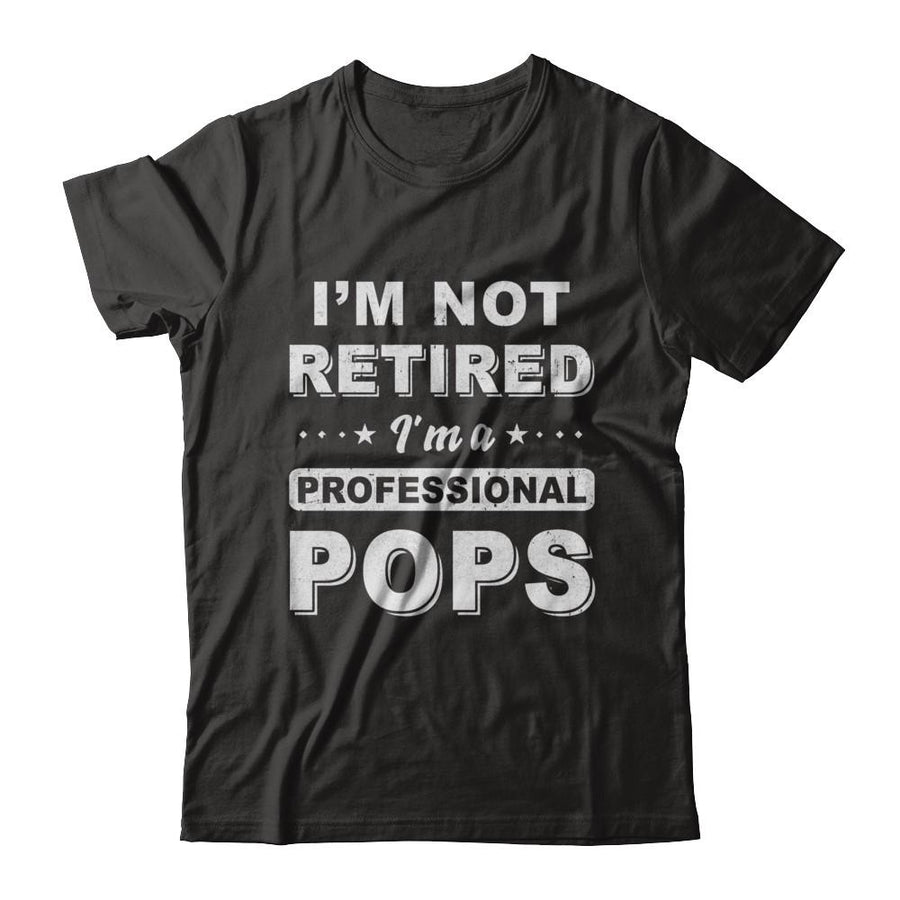 I'm Not Retired A Professional Pops Father Day Gift-T-Shirt & Hoodie-Classic T-Shirt-Black