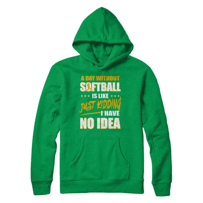 A Day Without Softball Is Like Just Kidding I Have No Idea-T-Shirt & Hoodie-Pullover Hoodie-Irish Green