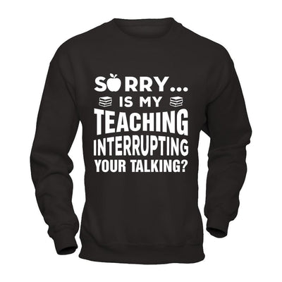 Sorry Is My Teaching Interrupting Your Talking-T-Shirt & Hoodie-Crewneck Sweatshirt-Black