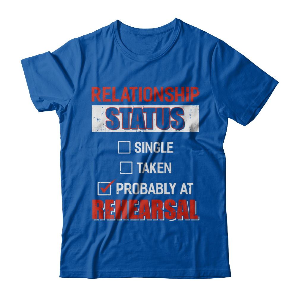 Relationship Status Single Taken Probably At Rehearsal-T-Shirt & Hoodie-Premium T-Shirt-Royal