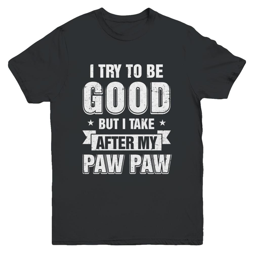 Toddler Kids I Try To Be Good But I Take After My Paw Paw Youth-Youth Shirt-Youth T-Shirt-Black