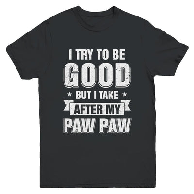 Toddler Kids I Try To Be Good But I Take After My Paw Paw Youth-Youth Shirt-Youth T-Shirt-Black