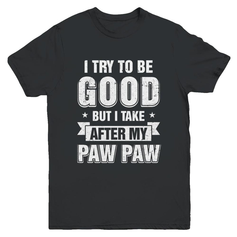 Toddler Kids I Try To Be Good But I Take After My Paw Paw Youth-Youth Shirt-Youth T-Shirt-Black