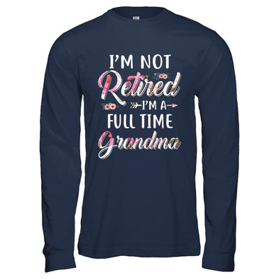 I'm Not Retired I'm A Full Time Grandma Mothers Day-T-Shirt & Hoodie-Long Sleeve T-Shirt-Navy