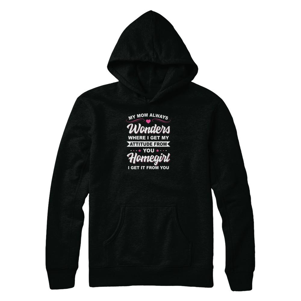 I Get My Attitude From You Homegirl My Mom Wonders-T-Shirt & Tank Top-Pullover Hoodie-Black